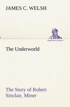 Paperback The Underworld The Story of Robert Sinclair, Miner Book