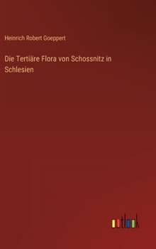 Die Tertiäre Flora von Schossnitz in Schlesien