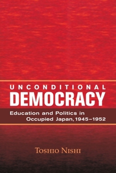 Paperback Unconditional Democracy: Education and Politics in Occupied Japan, 1945-1952 Volume 244 Book