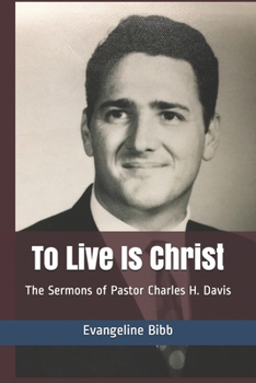 Paperback To Live Is Christ: The Sermons of Pastor Charles H. Davis Book