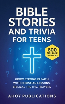 Bible Stories and Trivia for Teens: Grow Strong in Faith with Christian Lessons, Biblical Truths, Prayers, and 443 Fun Quiz Questions