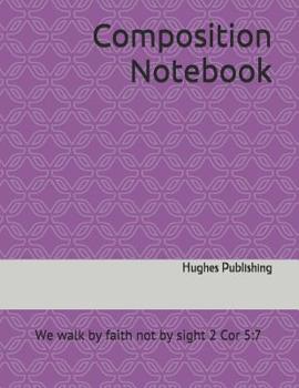 Paperback Composition Notebook: We walk by faith not by sight 2 Cor 5:7 Book