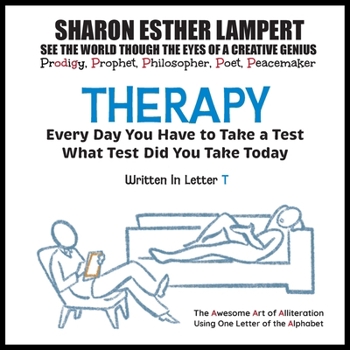 Therapy: EVERY DAY YOU WILL TAKE A TEST! Written in Letter T: The Awesome Art of Alliteration Using One Letter of the Alphabet - 5 STAR REVIEWS!