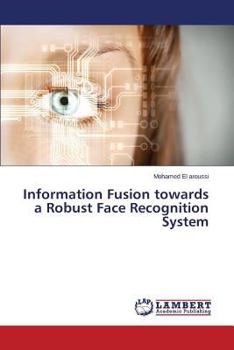 Paperback Information Fusion Towards a Robust Face Recognition System Book