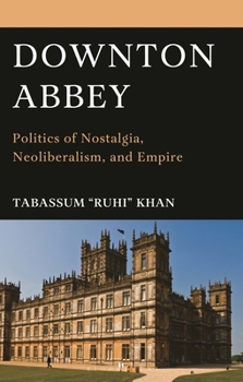 Downton Abbey: Politics of Nostalgia, Neoliberalism, and Empire