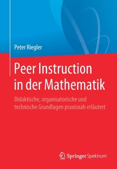 Paperback Peer Instruction in Der Mathematik: Didaktische, Organisatorische Und Technische Grundlagen Praxisnah Erläutert [German] Book