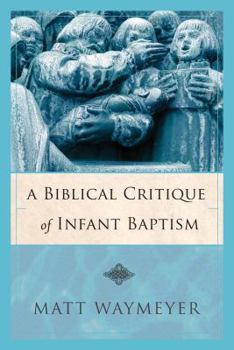 Paperback A Biblical Critique of Infant Baptism Book
