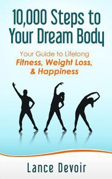 Paperback 10,000 Steps to Your Dream Body: Your Guide to Lifelong Fitness, Weight Loss, & Happiness Book