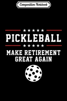 Composition Notebook: Funny Pickleball Retirement For Dad Grandpa Or Men Journal/Notebook Blank Lined Ruled 6x9 100 Pages