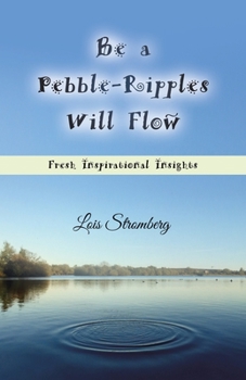 Paperback Be a Pebble-Ripples Will Flow: Fresh Inspirational Insights Book