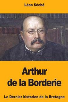 Paperback Arthur de la Borderie: Le Dernier historien de la Bretagne [French] Book