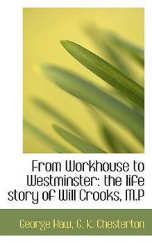 From Workhouse to Westminster : The life story of Will Crooks, M. P