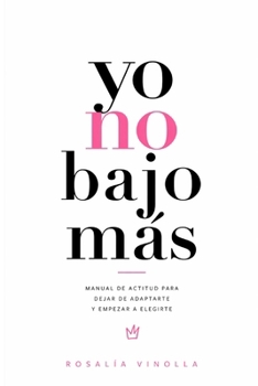 Paperback Yo No Bajo Más: Manual de actitud para dejar de adaptarte y empezar a elegirte [Spanish] Book