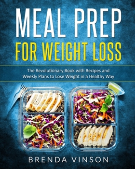 Paperback Meal Prep for Weight Loss: The Revolutionary Book With Recipes and Weekly Plans to Lose Weight in a Healthy Way Book