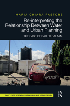Paperback Re-Interpreting the Relationship Between Water and Urban Planning: The Case of Dar Es Salaam Book