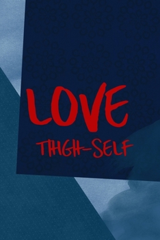 Love Thigh-Self: All Purpose 6x9 Blank Lined Notebook Journal Way Better Than A Card Trendy Unique Gift Blue Square Physical Therapy