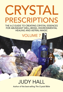 Crystal Prescriptions: The A-Z Guide to Creating Crystal Essences for Abundant Well-Being, Environmental Healing and Astral Magic