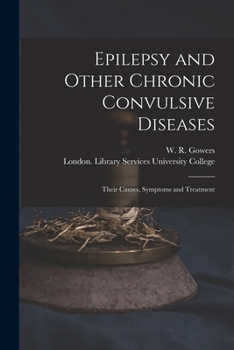 Paperback Epilepsy and Other Chronic Convulsive Diseases [electronic Resource]: Their Causes, Symptoms and Treatment Book