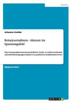 Paperback Reisejournalisten - Akteure im Spannungsfeld: Eine kommunikationswissenschaftliche Studie zu Selbstverständnis und Arbeitsbedingungen anhand von quali [German] Book