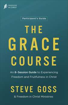 Paperback The Grace Course Participant's Guide: An 8-Session Guide to Experiencing Freedom and Fruitfulness in Christ Book