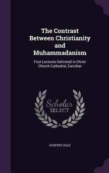 Hardcover The Contrast Between Christianity and Muhammadanism: Four Lectures Delivered in Christ Church Cathedral, Zanzibar Book