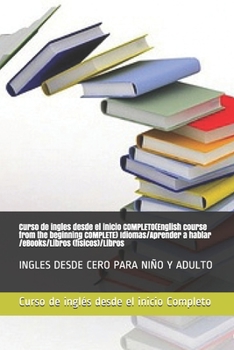 Curso de ingles desde el inicio COMPLETO(English course from the beginning COMPLETE) Idiomas/Aprender a hablar /eBooks/Libros (físicos)/Libros: INGLES DESDE CERO PARA NIÑO Y ADULTO (Spanish Edition)