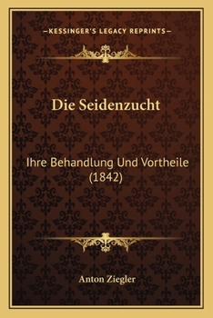Paperback Die Seidenzucht: Ihre Behandlung Und Vortheile (1842) [German] Book