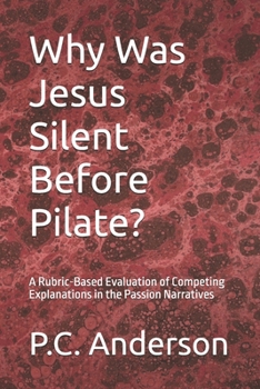 Why Was Jesus Silent Before Pilate?: A Rubric-Based Evaluation of Competing Explanations in the Passion Narratives