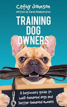 Training Dog Owners: A guide to well-behaved dogs and better-behaved owners