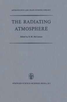 The Radiating Atmosphere: Proceedings of a Symposium Organized by the Summer Advanced Study Institute, Held at Queen S University, Kingston, Ontario, August 3 14, 1970
