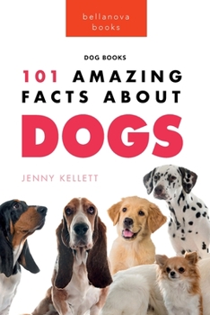 Paperback Dogs: 101 Amazing Facts About Dogs: Learn More About Man's Best Friend Book