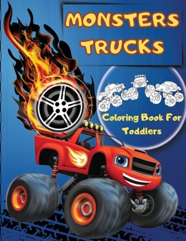 Monsters Trucks Coloring Books For Toddlers: Amazing Collection of Cool Monsters Trucks, Big Coloring Book for Boys and Girls Who Really Love To Color Monsters Trucks - Fun Supercars Coloring Book For