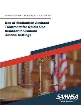 Paperback Use of Medication-Assisted Treatment for Opioid Use Disorder in Criminal Justice Settings ((Evidence-based Resource Guide Series) Book