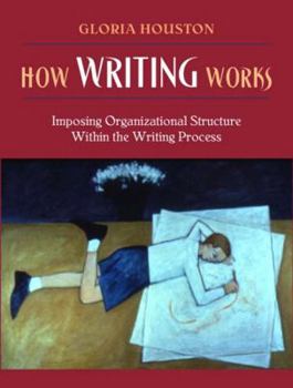 Paperback How Writing Works: Imposing Organizational Structure Within the Writing Process Book