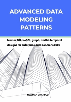 Paperback Advanced Data Modeling Patterns: Master SQL, NoSQL, graph, and bi-temporal designs for enterprise data solutions 2025 Book
