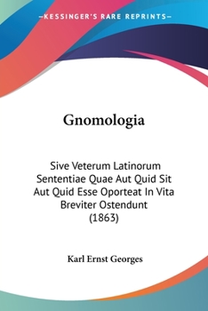 Paperback Gnomologia: Sive Veterum Latinorum Sententiae Quae Aut Quid Sit Aut Quid Esse Oporteat In Vita Breviter Ostendunt (1863) Book