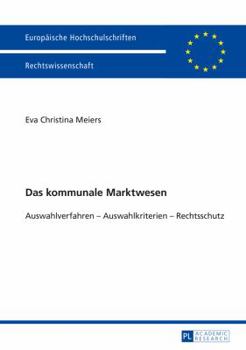 Das Kommunale Marktwesen: Auswahlverfahren - Auswahlkriterien - Rechtschutz