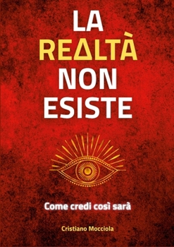 Paperback La realtà non esiste: Come credi così sarà [Italian] Book