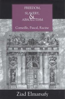 Hardcover Freedom, Slavery, and Absolutism: Corneille, Pascal, Racine Book