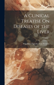 Hardcover A Clinical Treatise On Diseases of the Liver; Volume 1 Book