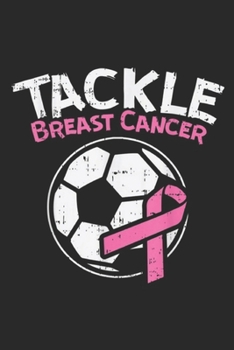 Paperback Tackle Breast Cancer: Tackle Breast Cancer Soccer Football Breast Cancer Awareness Journal/Notebook Blank Lined Ruled 6x9 100 Pages Book