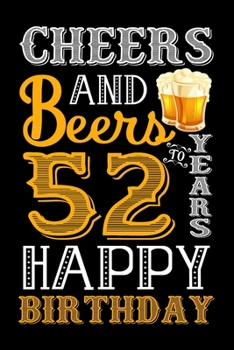 Cheers And Beers To 52 Years Happy Birthday: Funny Beer Lover Notebook And Journal To Write In For 52 Year Old Boy Girl - 6x9 Unique Diary - 120 Blank ... - Happy 52nd Birthday Gift Composition Book