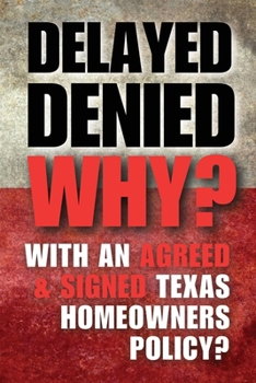 Paperback Delay Denied Why?: With an Agreed & Signed Texas Homeowners Policy Book