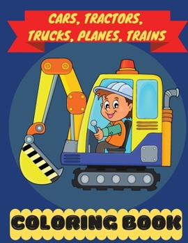 Paperback Cars, Tractors, Trucks, Planes, Trains coloring book: Cars coloring book kids - Coloring book for 2 year old boy - Truck coloring books for kids ages Book