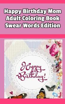 Paperback Happy Birthday Mom Adult Coloring Book Swear Words Edition Book