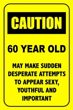 Paperback Caution 60 Year Old, May Make Desperate Attempts To Appear Sexy: Funny Birthday Notebook Blank Lined Journal Novelty Birthday Gift for Coworker Sarcas Book