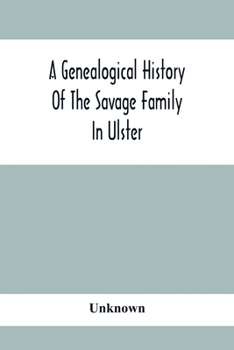 Paperback A Genealogical History Of The Savage Family In Ulster; Being A Revision And Enlargement Of Certain Chapters Of "The Savages Of The Ards," Book