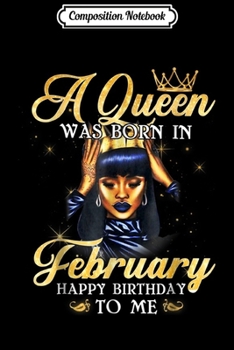 Composition Notebook: A Queen Was Born In February Happy Birthday To Me  Journal/Notebook Blank Lined Ruled 6x9 100 Pages