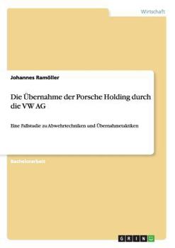 Paperback Die Übernahme der Porsche Holding durch die VW AG: Eine Fallstudie zu Abwehrtechniken und Übernahmetaktiken [German] Book