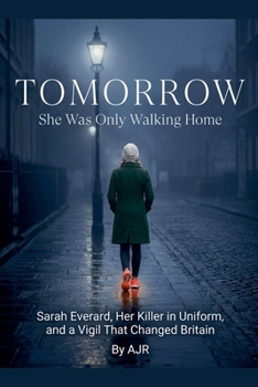 Paperback Tomorrow: She Was Only Walking Home: Sarah Everard, Her Killer in Uniform, and a Vigil That Changed Britain Book